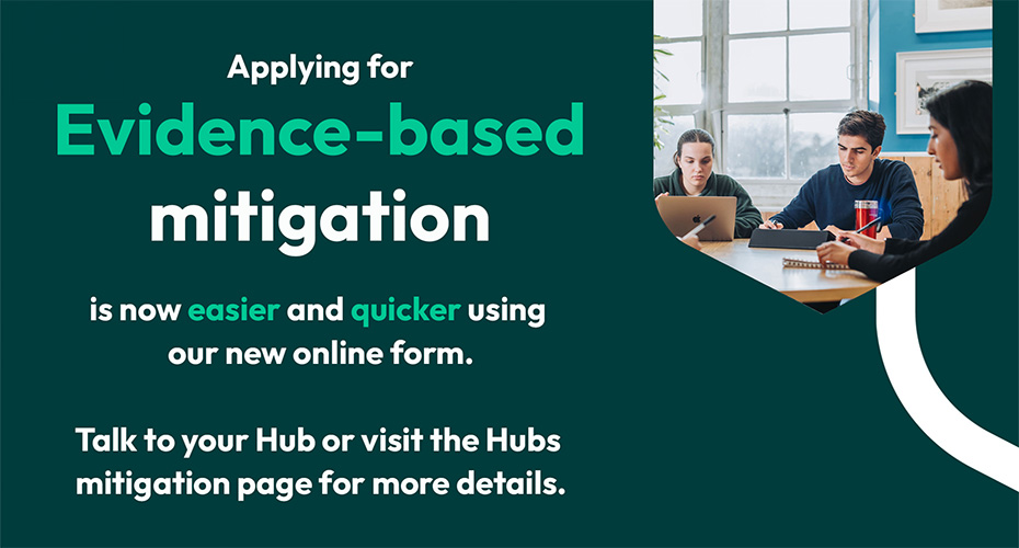 Students working at a table, text reads: Applying for Evidence-based mitigation is now easier and quicker when using our new online form. Talk to your Hub or visit the Hubs mitigation page for more details.