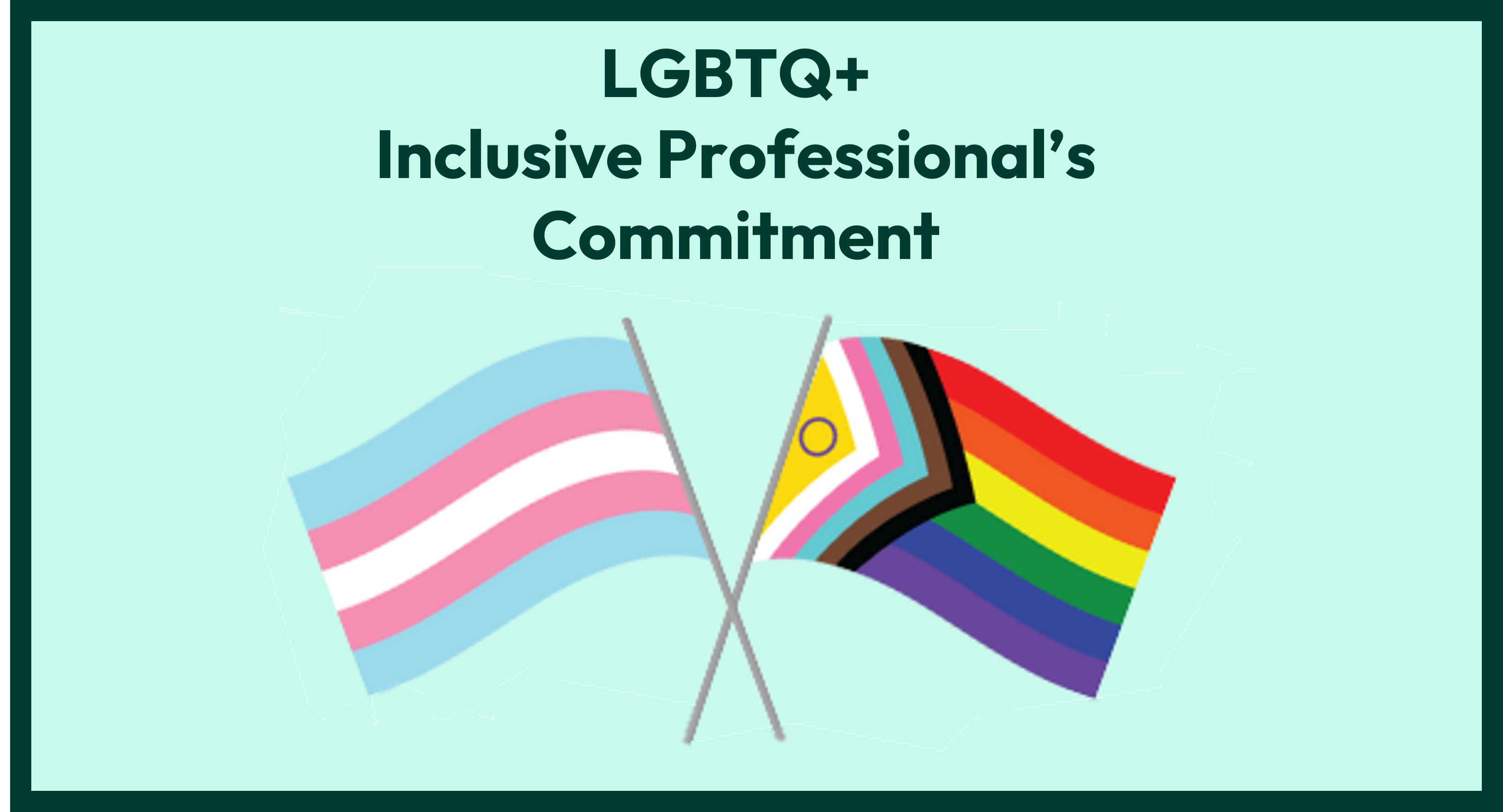 A trans flag and a progress pride flag against light green background. Text reads 'LGBTQ+ Inclusive Professional's Commitment'.